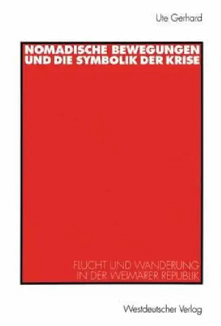 Nomadische Bewegungen Und Die Symbolik Der Krise: Flucht Und Wanderung in Der Weimarer Republik by Ute Gerhard
