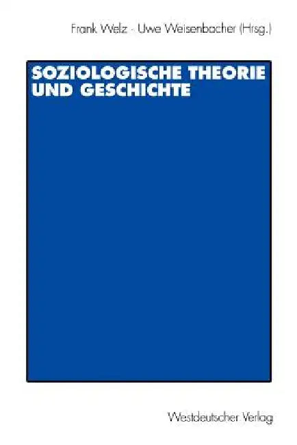 Soziologische Theorie Und Geschichte by Frank Welz, Uwe Weisenbacher