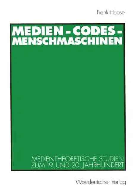 Medien - Codes - Menschmaschinen: Medientheoretische Studien Zum 19. Und 20. Jahrhundert by Frank Haase