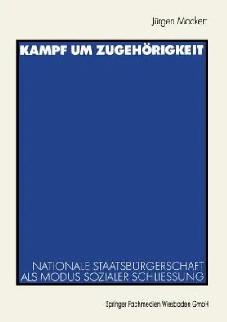 Kampf Um Zugehörigkeit: Nationale Staatsbürgerschaft ALS Modus Sozialer Schließung by Jürgen Mackert