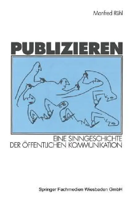 Publizieren: Eine Sinngeschichte Der Öffentlichen Kommunikation by Manfred Rühl