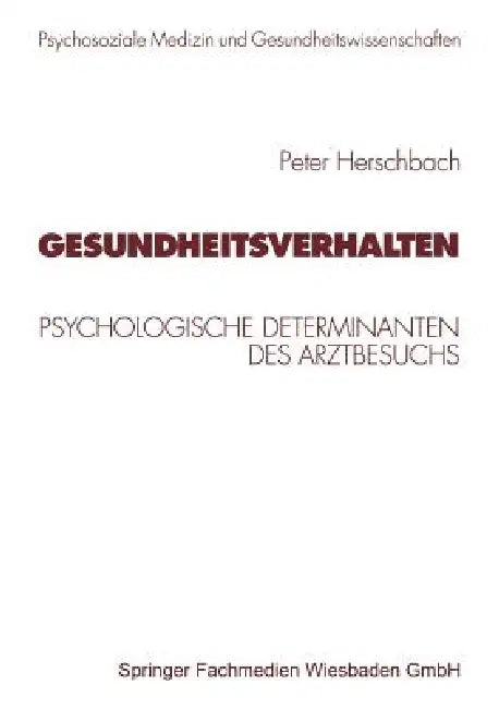 Gesundheitsverhalten: Psychologische Determinanten Des Arztbesuchs by Peter Herschbach, Elmar Brähler, J. Eckert