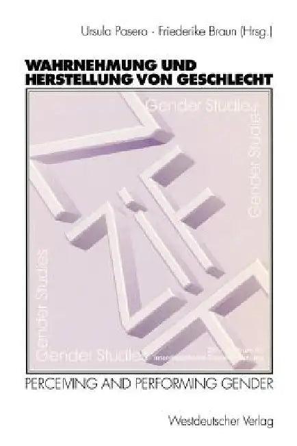 Wahrnehmung Und Herstellung Von Geschlecht: Perceiving and Performing Gender by Ursula Pasero, Friederike Braun