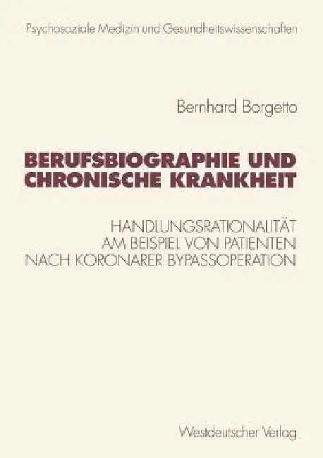 Berufsbiographie Und Chronische Krankheit: Handlungsrationalität Am Beispiel Von Patienten Nach Koronarer Bypassoperation by Bernhard Borgetto, Elmar Brähler, J. Eckert