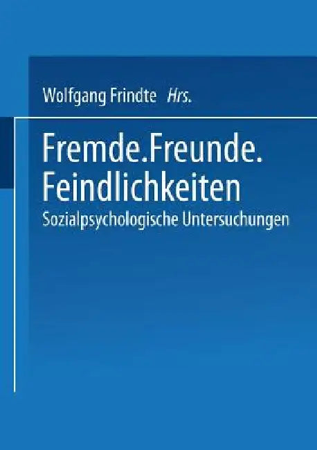 Fremde - Freunde - Feindlichkeiten: Sozialpsychologische Untersuchungen by Wolfgang Frindte