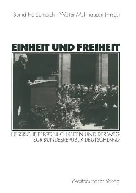 Einheit Und Freiheit: Hessische Persönlichkeiten Und Der Weg Zur Bundesrepublik Deutschland by Bernd Heidenreich, Walter Mühlhausen