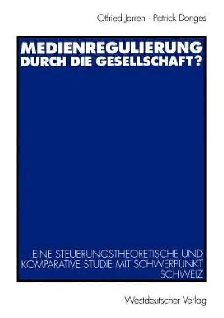 Medienregulierung Durch Die Gesellschaft?: Eine Steuerungstheoretische Und Komparative Studie Mit Schwerpunkt Schweiz by Otfried Jarren, Werner A. Meier, Patrick Donges
