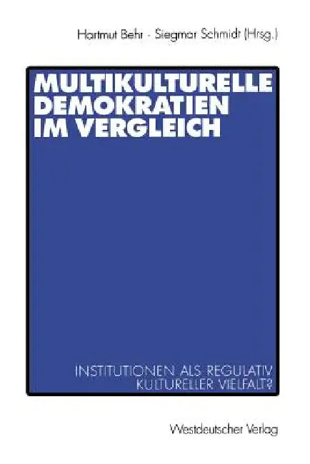Multikulturelle Demokratien Im Vergleich: Institutionen ALS Regulativ Kultureller Vielfalt? by Hartmut Behr, Siegmar Schmidt