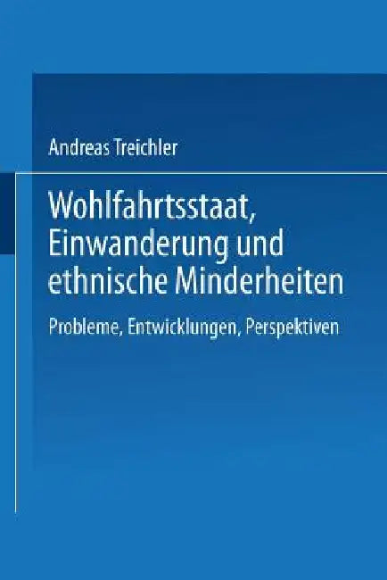 Wohlfahrtsstaat, Einwanderung Und Ethnische Minderheiten by Andreas Treichler