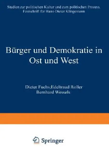 Bürger Und Demokratie in Ost Und West: Studien Zur Politischen Kultur Und Zum Politischen Prozess. Festschrift Für Hans-Dieter Klingemann by Dieter Fuchs, Edeltraud Roller, Bernhard Weßels