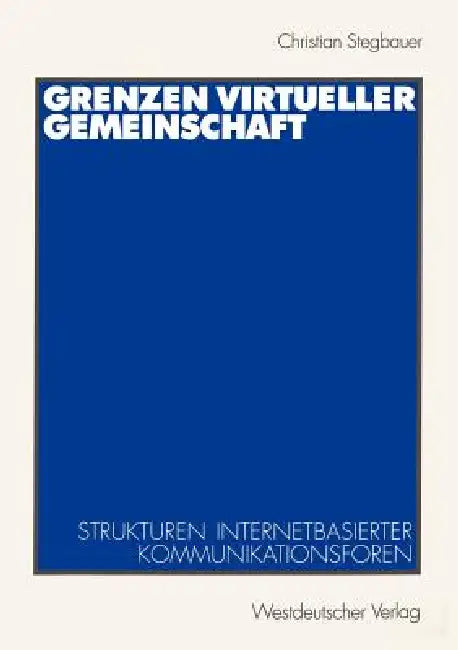 Grenzen Virtueller Gemeinschaft: Strukturen Internetbasierter Kommunikationsforen by Christian Stegbauer