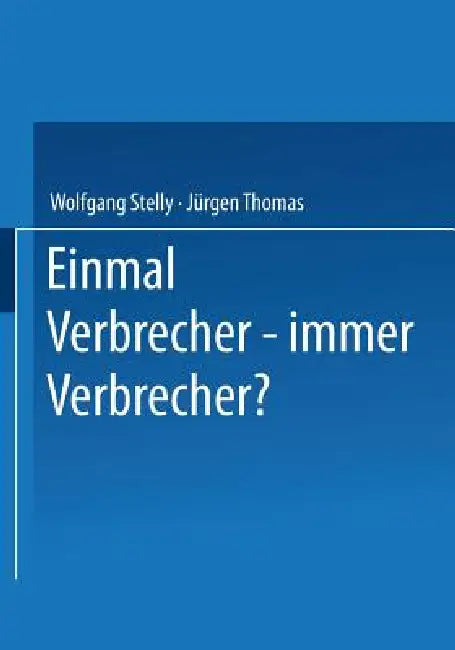 Einmal Verbrecher -- Immer Verbrecher? by Wolfgang Stelly, Jürgen Thomas