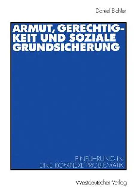 Armut, Gerechtigkeit Und Soziale Grundsicherung: Einführung in Eine Komplexe Problematik by Daniel Eichler