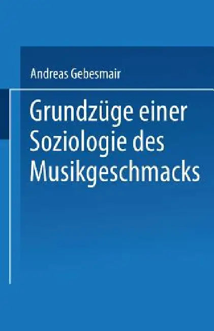 Grundzüge Einer Soziologie Des Musikgeschmacks by Andreas Gebesmair