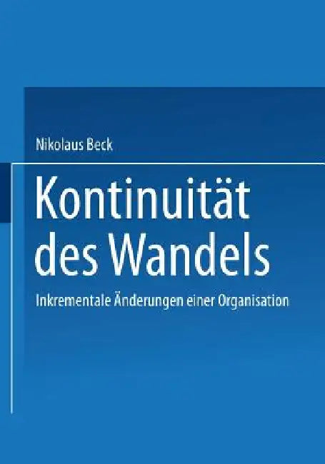 Kontinuität Des Wandels: Inkrementale Änderungen Einer Organisation by Nikolaus Beck