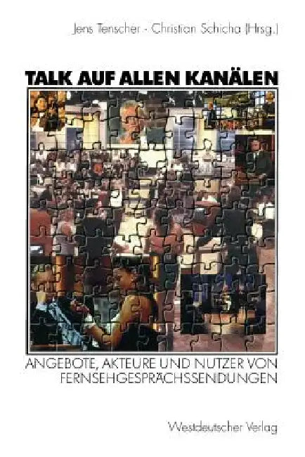 Talk Auf Allen Kanälen: Angebote, Akteure Und Nutzer Von Fernsehgesprächssendungen by Jens Tenscher, Christian Schicha