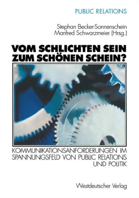 Vom Schlichten Sein Zum Schönen Schein?: Kommunikationsanforderungen Im Spannungsfeld Von Public Relations Und Politik by Stephan Becker-Sonnenschein, Manfred Schwarzmeier