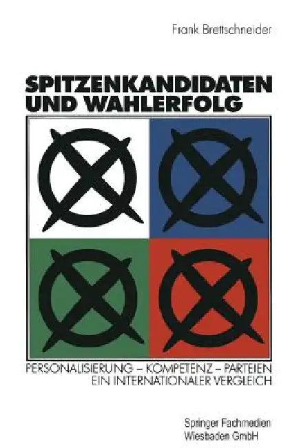 Spitzenkandidaten Und Wahlerfolg: Personalisierung -- Kompetenz -- Parteien. Ein Internationaler Vergleich by Frank Brettschneider