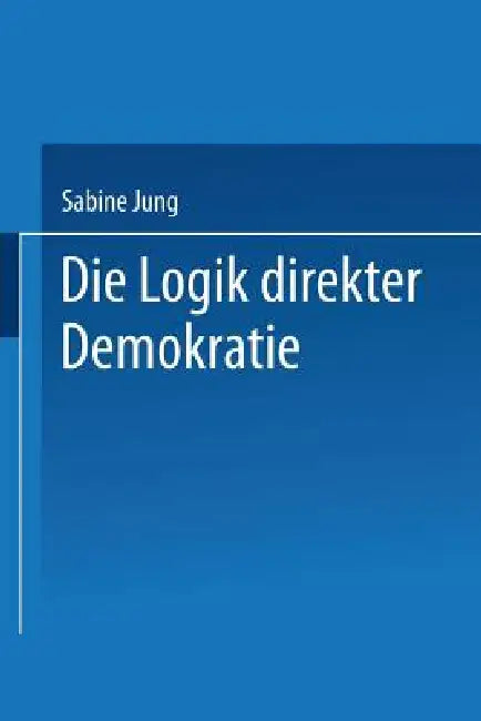 Die Logik Direkter Demokratie by Sabine Jung
