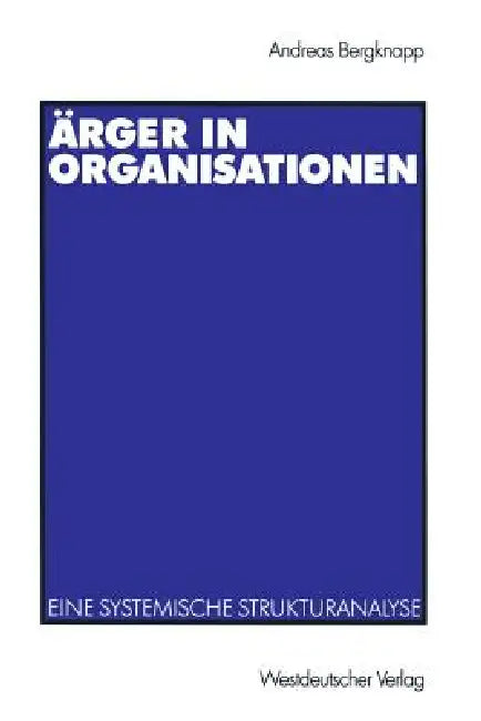 Ärger in Organisationen: Eine Systemische Strukturanalyse by Andreas Bergknapp