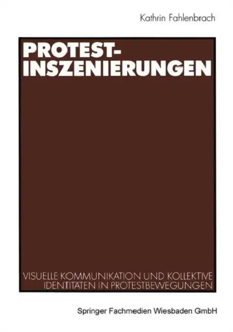 Protest-Inszenierungen: Visuelle Kommunikation Und Kollektive Identitäten in Protestbewegungen by Kathrin Fahlenbrach
