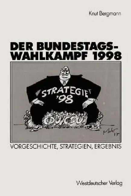 Der Bundestagswahlkampf 1998: Vorgeschichte, Strategien, Ergebnis by Knut Bergmann