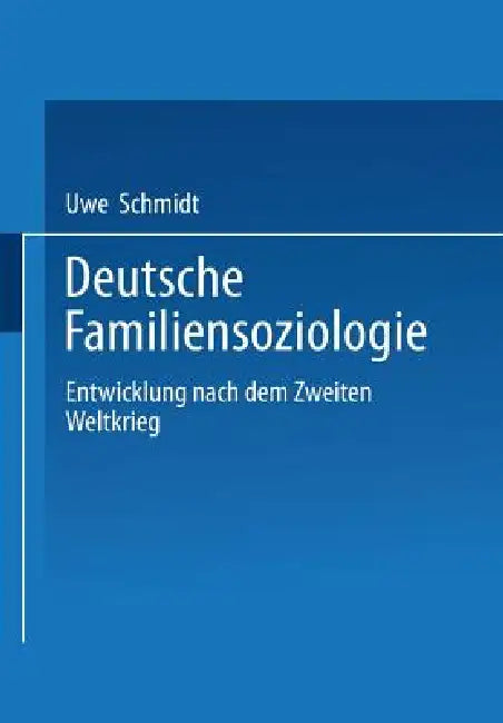 Deutsche Familiensoziologie: Entwicklung Nach Dem Zweiten Weltkrieg by Uwe Schmidt