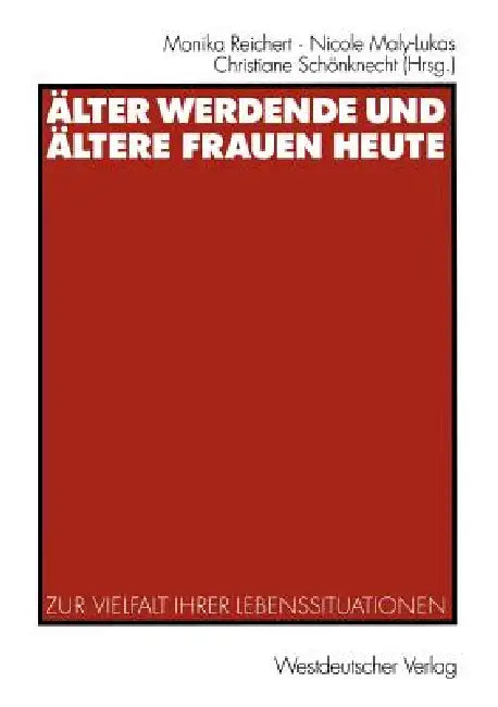 Älter Werdende Und Ältere Frauen Heute: Zur Vielfalt Ihrer Lebenssituationen by Monika Reichert, Nicole Maly-Lukas, Christiane Schönknecht