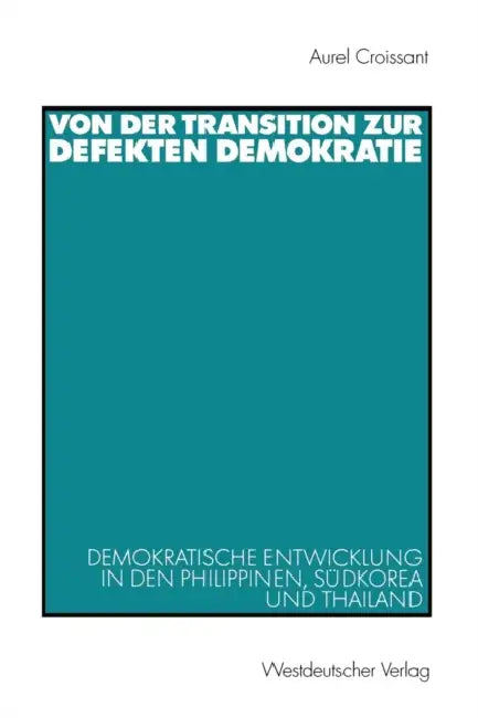 Von Der Transition Zur Defekten Demokratie: Demokratische Entwicklung in Den Philippinen, Südkorea Und Thailand by Aurel Croissant