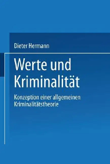 Werte Und Kriminalität: Konzeption Einer Allgemeinen Kriminalitätstheorie by Dieter Hermann