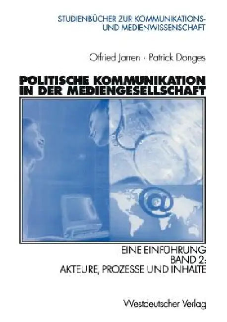 Politische Kommunikation in Der Mediengesellschaft: Eine Einführung Band 2: Akteure, Prozesse Und Inhalte by Otfried Jarren, Patrick Donges
