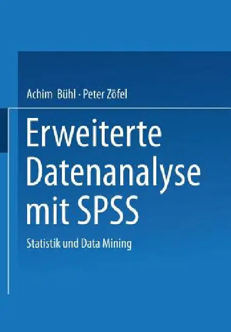 Erweiterte Datenanalyse Mit SPSS: Statistik Und Data Mining by Achim Bühl, Peter Zöfel