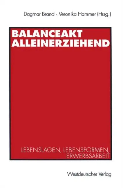 Balanceakt Alleinerziehend: Lebenslagen, Lebensformen, Erwerbsarbeit by Dagmar Brand, Veronika Hammer