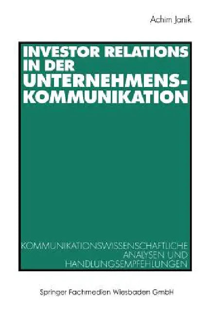 Investor Relations in Der Unternehmenskommunikation: Kommunikationswissenschaftliche Analysen Und Handlungsempfehlungen by Achim Janik
