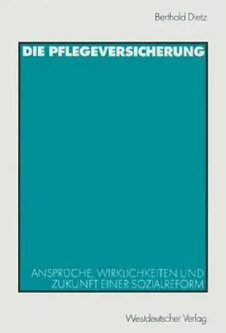 Die Pflegeversicherung: Ansprüche, Wirklichkeiten Und Zukunft Einer Sozialreform by Berthold Dietz