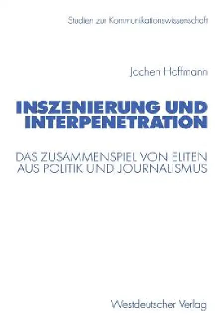 Inszenierung Und Interpenetration: Das Zusammenspiel Von Eliten Aus Politik Und Journalismus by Jochen Hoffmann