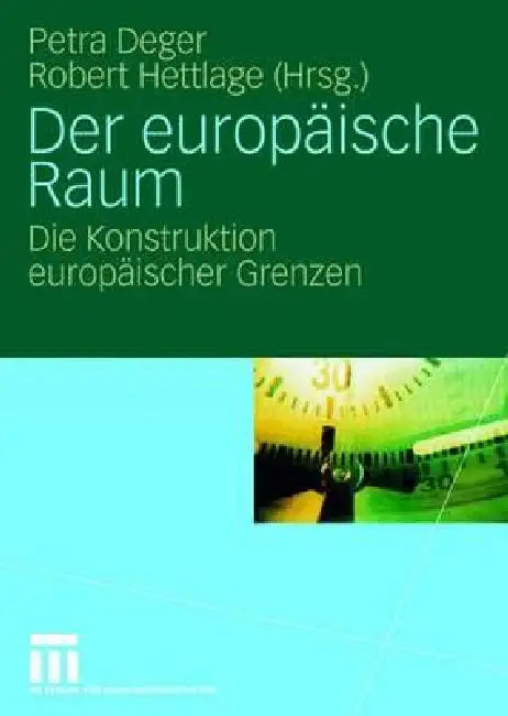 Der Europäische Raum: Die Konstruktion Europäischer Grenzen by Petra Deger, Robert Hettlage