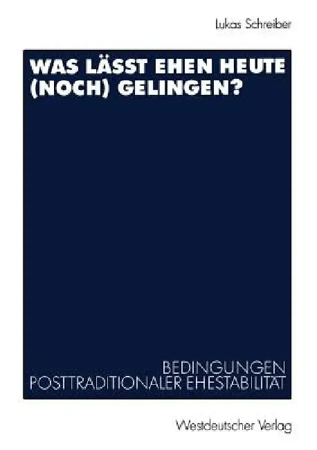 Was Lässt Ehen Heute (Noch) Gelingen?: Bedingungen Posttraditionaler Ehestabilität by Lukas Schreiber
