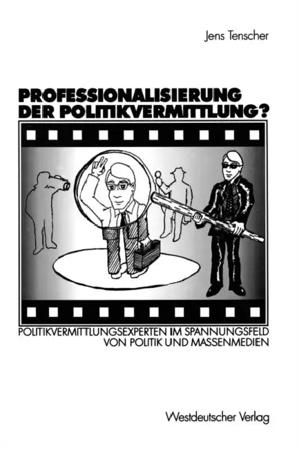Professionalisierung Der Politikvermittlung?: Politikvermittlungsexperten Im Spannungsfeld Von Politik Und Massenmedien by Jens Tenscher