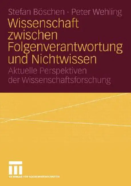 Wissenschaft Zwischen Folgenverantwortung Und Nichtwissen: Aktuelle Perspektiven Der Wissenschaftsforschung by Stefan Böschen, Peter Wehling