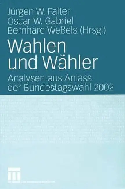 Wahlen Und Wähler: Analysen Aus Anlass Der Bundestagswahl 2002 by Jürgen W. Falter, Oscar W. Gabriel, Bernhard Weßels