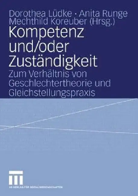 Kompetenz Und/Oder Zuständigkeit: Zum Verhältnis Von Geschlechtertheorie Und Gleichstellungspraxis by Dorothea Lüdke, Anita Runge, Mechthild Koreuber