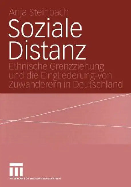 Soziale Distanz: Ethnische Grenzziehung Und Die Eingliederung Von Zuwanderern in Deutschland by Anja Steinbach