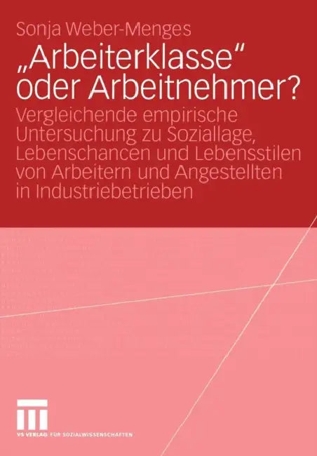"Arbeiterklasse" Oder Arbeitnehmer?: Vergleichende Empirische Untersuchung Zu Soziallage, Lebenschancen Und Lebensstilen Von Arbeitern Und Angestellte by Sonja Weber-Menges