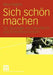 Sich Schön Machen: Zur Soziologie Von Geschlecht Und Schönheitshandeln by Nina Degele