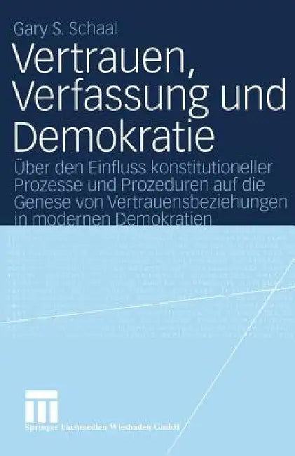 Vertrauen, Verfassung Und Demokratie: Über Den Einfluss Konstitutioneller Prozesse Und Prozeduren Auf Die Genese Von Vertrauensbeziehungen in Modernen by Gary S. Schaal