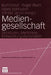 Mediengesellschaft: Strukturen, Merkmale, Entwicklungsdynamiken by Kurt Imhof, Roger Blum, Heinz Bonfadelli