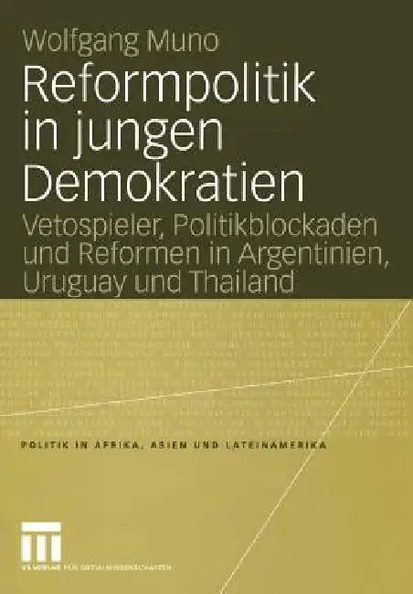 Reformpolitik in Jungen Demokratien: Vetospieler, Politikblockaden Und Reformen in Argentinien, Uruguay Und Thailand by Wolfgang Muno