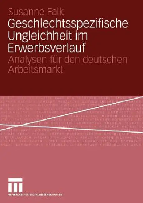 Geschlechtsspezifische Ungleichheit Im Erwerbsverlauf: Analysen Für Den Deutschen Arbeitsmarkt by Susanne Falk