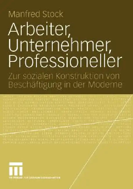 Arbeiter, Unternehmer, Professioneller: Zur Sozialen Konstruktion Von Beschäftigung in Der Moderne by Manfred Stock
